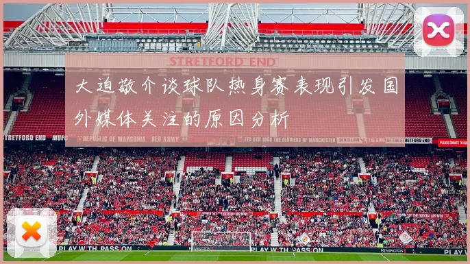 大迫敬介谈球队热身赛表现引发国外媒体关注的原因分析