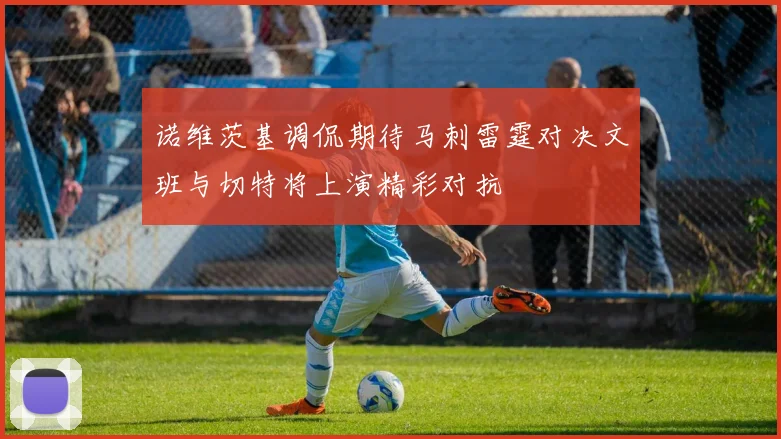 诺维茨基调侃期待马刺雷霆对决文班与切特将上演精彩对抗